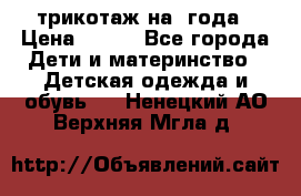 трикотаж на 3года › Цена ­ 200 - Все города Дети и материнство » Детская одежда и обувь   . Ненецкий АО,Верхняя Мгла д.